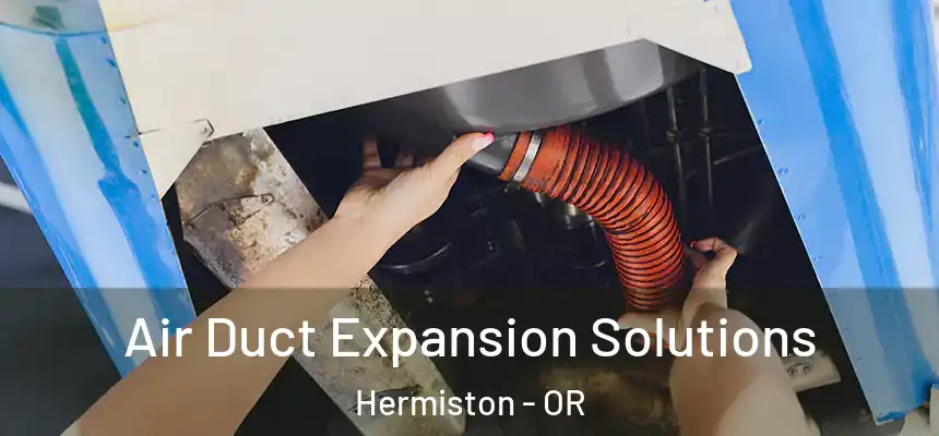  Air Duct Expansion Solutions Hermiston - OR