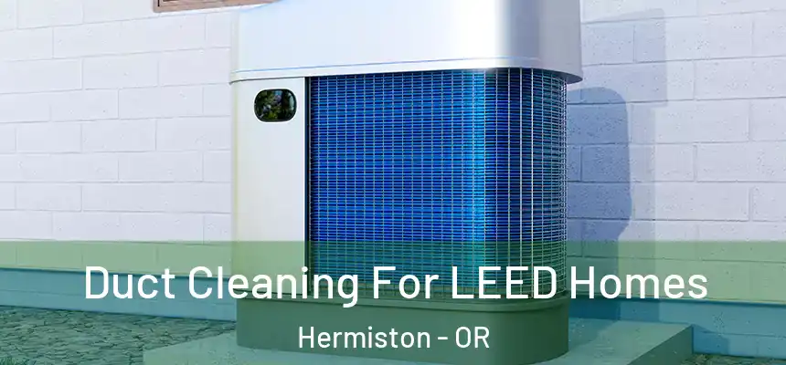  Duct Cleaning For LEED Homes Hermiston - OR