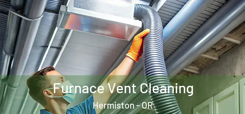  Furnace Vent Cleaning Hermiston - OR